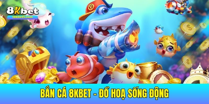 Thỏa sức bắn cá 8kbet với đồ họa sống động và cơ hội trúng thưởng khủng