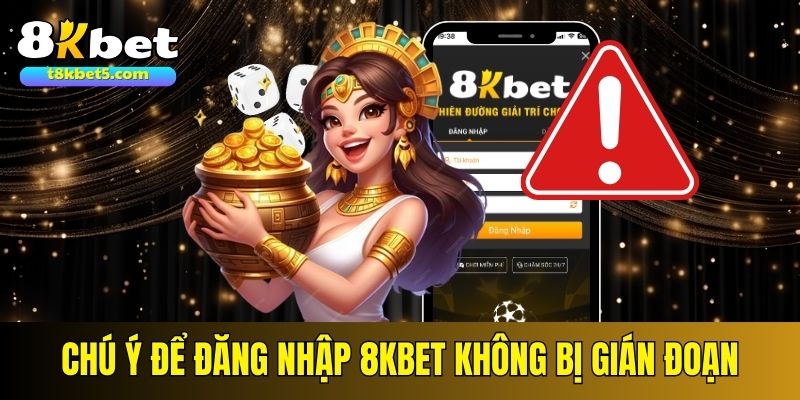 Đăng nhập 8kbet Chú ý các thông tin để đăng nhập 8kbet không bị gián đoạn
