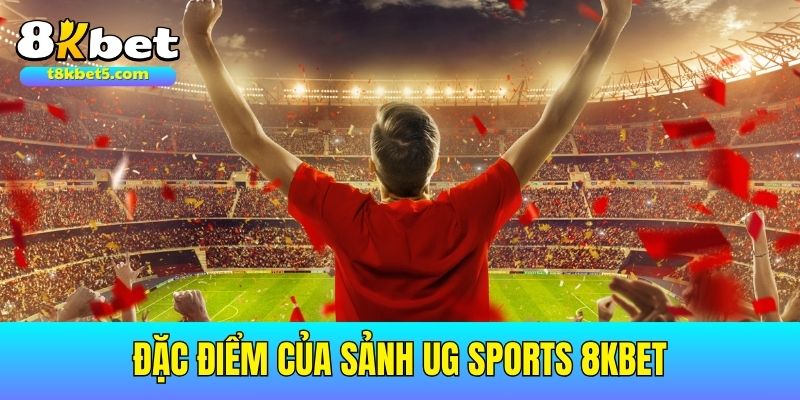 UG Sports 8kbet Đặc điểm nổi bật của UG Sports 8kbet
