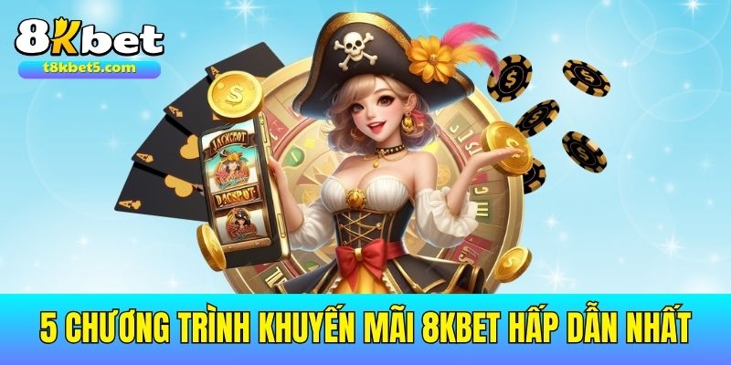 khuyến mãi 8kbet Điểm danh năm chương trình khuyến mãi 8kbet hot nhất không thể bỏ lỡ