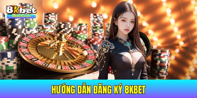 Đăng ký 8Kbet dễ dàng và nhanh chóng để bắt đầu trải nghiệm cá cược ngay