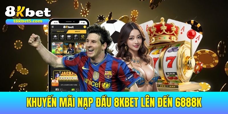 Khuyến mãi nạp đầu 8kbet Chương trình khuyến mãi nạp đầu 8kbet cực hấp dẫn cho hội viên