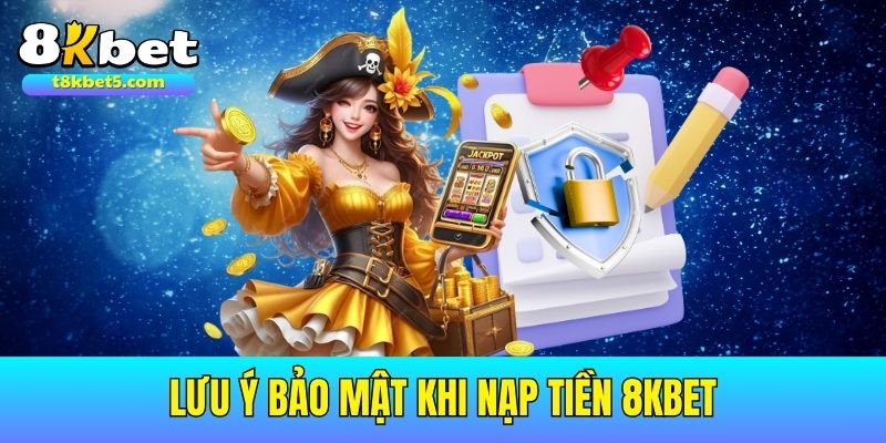 nạp tiền 8kbet Những lưu ý quan trọng để nạp tiền 8kbet luôn an toàn, bảo mật