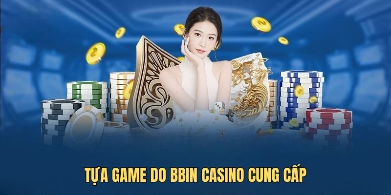 BBIN casino Một số siêu phẩm game tại sảnh BBIN LIVE CASINO 8kbet