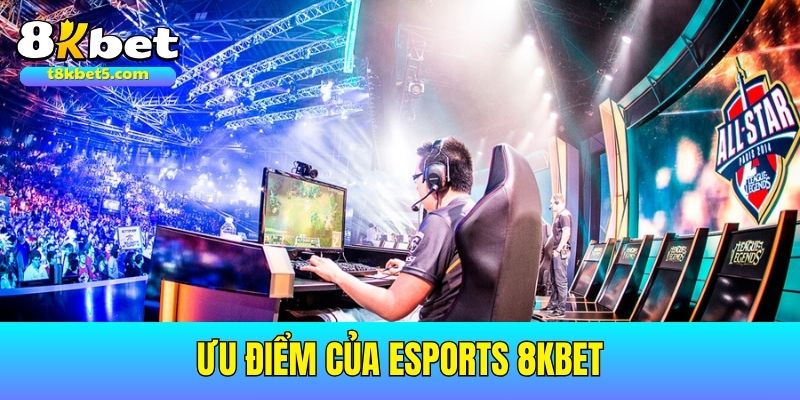 Esports 8kbet Sảnh Esports 8kbet mang đến nhiều ưu điểm tuyệt vời