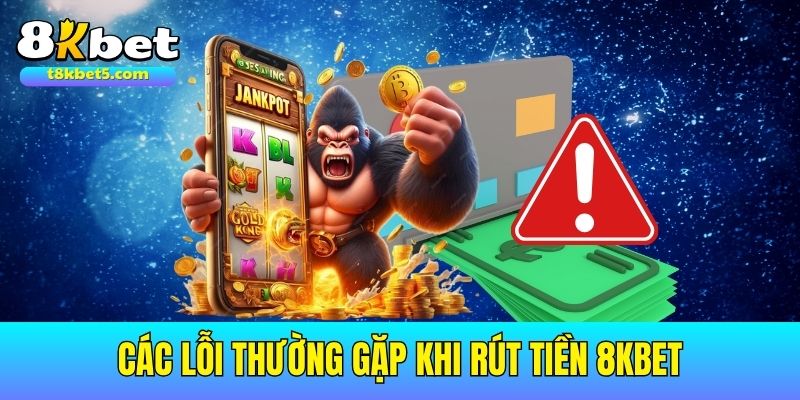 rút tiền 8kbet Cách xử lý và phòng ngừa các lỗi thường gặp khi rút tiền
